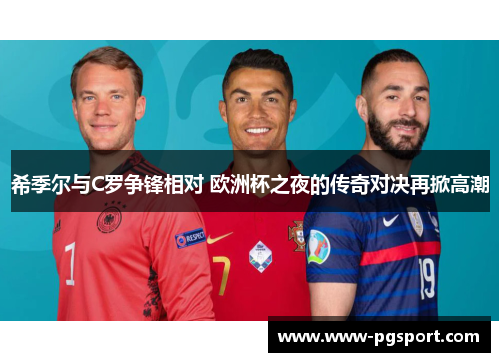 希季尔与C罗争锋相对 欧洲杯之夜的传奇对决再掀高潮